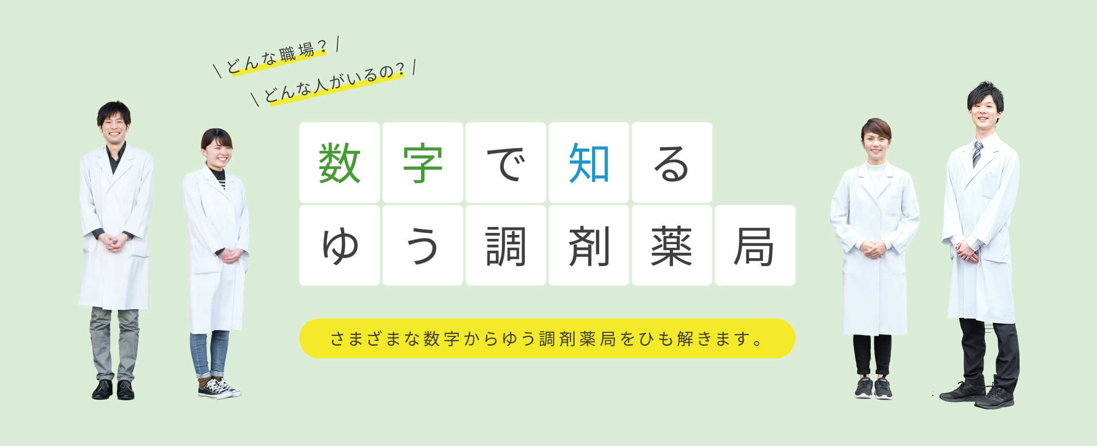 どんな職場？ どんな人がいるの？ 数字で知るゆう調剤薬局 さまざまな数字からゆう調剤薬局をひも解きます。