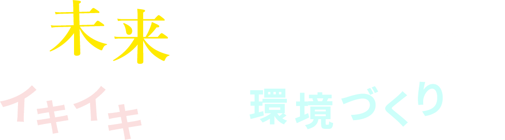 未来を担う子どもたちが育つ環境作りを。